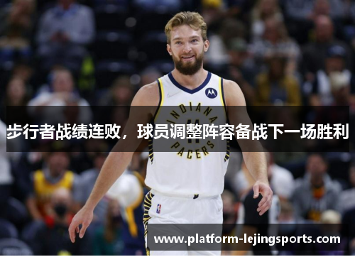 步行者战绩连败，球员调整阵容备战下一场胜利