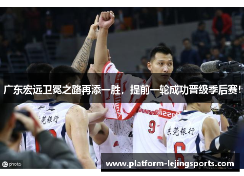 广东宏远卫冕之路再添一胜，提前一轮成功晋级季后赛！