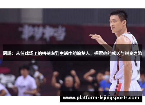 周鹏：从篮球场上的拼搏者到生活中的追梦人，探索他的成长与蜕变之路