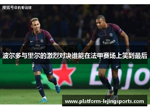 波尔多与里尔的激烈对决谁能在法甲赛场上笑到最后