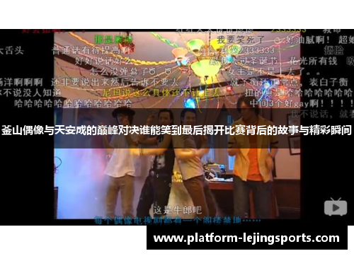 釜山偶像与天安成的巅峰对决谁能笑到最后揭开比赛背后的故事与精彩瞬间