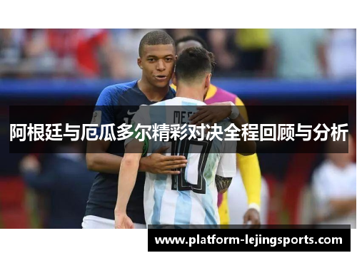 阿根廷与厄瓜多尔精彩对决全程回顾与分析