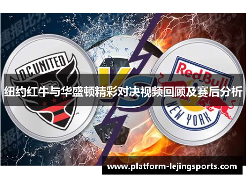 纽约红牛与华盛顿精彩对决视频回顾及赛后分析